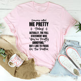 Someone Called Me Pretty Today! Actually The Full Statement Was ‘You’re Pretty Annoying,’ But I Like To Focus On The Positive T-Shirt