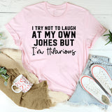 I Try Not to Laugh at My Own Jokes But I’m Hilarious T-Shirt