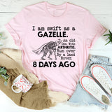 I Am Swift as a Gazelle. An Old One. With Arthritis. Run Over by a Land Rover. 8 Days Ago T-Shirt