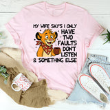 My Wife Says I Only Have Two Faults: Don’t Listen & Something Else T-Shirt