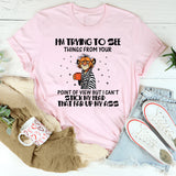 I’m Trying to See Things From Your Point of View, But I Can’t Stick My Head That Far Up My Ass T-Shirt