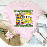 My Confidence Isn’t Loud It’s That Calm Energy You Can’t Quite Compete With T-Shirt