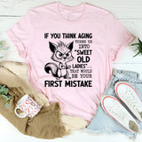 If You Think Aging Turns Us Into ‘Sweet Old Ladies’ That Would Be Your First Mistake T-Shirt