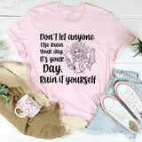 Don’t Let Anyone Else Ruin Your Day T-Shirt