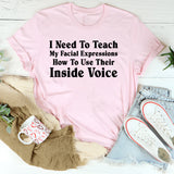 I Need to Teach My Facial Expressions How to Use Their Inside Voice T-Shirt