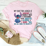 MY DOCTOR ASKED IF ANYONE IN MY FAMILY WAS SUFFERING FROM MENTAL T-Shirt