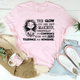 The Glow You See Isn’t Makeup, Sweetheart, It’s Confidence Mixed With Zero Tolerance for Nonsense T-Shirt