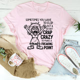 Sometimes You Have to Flip Out & Go Bat Crap Crazy to Make a Freaking Point T-Shirt