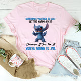 Sometimes You Have to Just Let the Karma Fix It Because If You Fix It, You’re Going to Jail T-Shirt