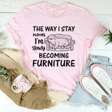 The Way I Stay Indoors, I’m Slowly Becoming Furniture T-Shirt
