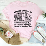 I Shall Go Out in My Slippers Just Because I’m Old and I Can T-Shirt