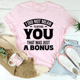 I Did Not Mean To Offend You, That Was Just A Bonus T-Shirt
