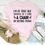 I’m at That Age Where If I See a Chair, I’m Sitting Down T-Shirt
