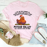 I Live on the Corner of Funny Street and Silly Road in Crazy Town, Psycho Valley, in a Twisted State of Mind T-Shirt