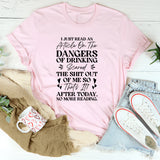 I Just Read An Article On The Dangers Of Drinking Scared The Sh*t Out Of Me So After Today, No More Reading T-Shirt