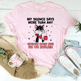 My Silence Says More Than Any Apology Could Ever Fix or Explain T-Shirt