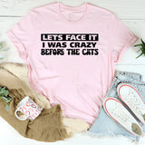 Let’s Face It I Was Crazy Before the Cats T-Shirt