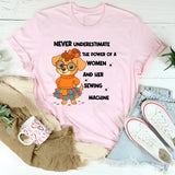 Never Underestimate the Power of a Woman and Her Sewing Machine T-Shirt