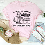 I’m So Old I Can Remember When Paper Bags Were Destroying the World and Plastic Was Gonna Save Us All T-Shirt