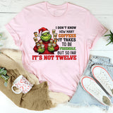 I Don’t Know How Many Coffees It Takes to Be Friendly, But So Far It’s Not Twelve T-Shirt