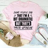 Some People Say That I’m A Bit Dramatic, But That’s Their Opinion T-Shirt