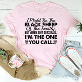 I Might Be the Black Sheep of the Family, But When Shit Gets Real, I’m the One You Call T-Shirt