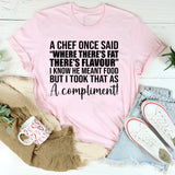 Where There’s Fat There’s Flavour… I Took That as a Compliment T-Shirt