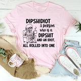Dipshidiot: A Person Who Is a Dipshit and an Idiot, All Rolled Into One T-Shirt