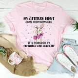 My Attitude Didn’t Come From Nowhere It’s Powered by Experience and Audacity T-Shirt