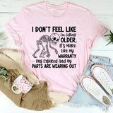 I Don’t Feel Like I’m Getting Older It’s More Like My Warranty Has Expired and My Parts Are Wearing Out T-Shirt