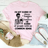I’m Not Scared of Ghosts, Zombies, Vampires I’m Scared of People with No Common Sense T-Shirt
