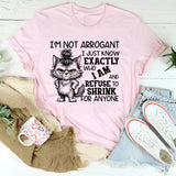 I’m Not Arrogant, I Just Know Exactly Who I Am and Refuse to Shrink for Anyone T-Shirt