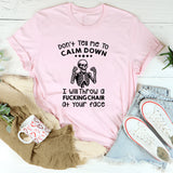 Don’t Tell Me to Calm Down I Will Throw a F*cking Chair at Your Face T-Shirt