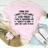 Some Say I Don’t Play Well with Others I Say It Depends on Who It Is and What They Want to Play T-Shirt