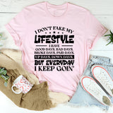 I Don’t Fake My Lifestyle. I Have Good Days, Bad Days, Broke Days, Paid Days, Up Days, Down Days, But Everyday I Keep Going T-Shirt