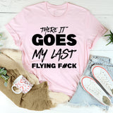 There It Goes, My Last Flying F#ck T-Shirt