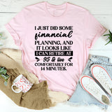 I Just Did Some Financial Planning And It Looks Like I Can Retire At 95 And Live Comfortably For 14 Minutes T-Shirt
