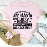 Skilled Workers Are Hard to Find, That’s Why Morons Are Promoted to Management T-Shirt