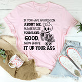 If You Have an Opinion About Me, Please Raise Your Hand. Good. Now Shove It Up Your A** T-Shirt