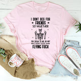I Don’t Beg for ★ Friends ★ So Whether You Speak to Me or Not, I Don’t Give a Flying F*ck T-Shirt