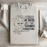 I Could Be Nicer, But That Sounds Exhausting Sweatshirt