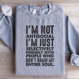 I’m Not Antisocial, I’m Just Selectively Friendly With People Who Don’t Drain My Entire Soul Sweatshirt