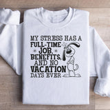 My Stress Has a Full-Time Job, Benefits, and No Vacation Days Ever Sweatshirt