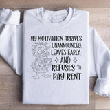 My Motivation Arrives Unannounced, Leaves Early, and Refuses to Pay Rent Sweatshirt